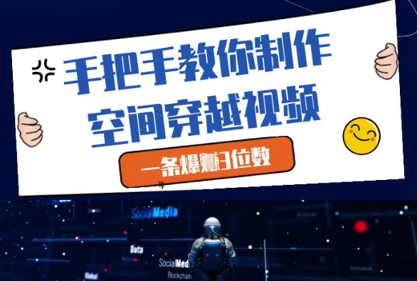 手把手教你制作空间穿越视频，一条爆挣3位数-烽云网